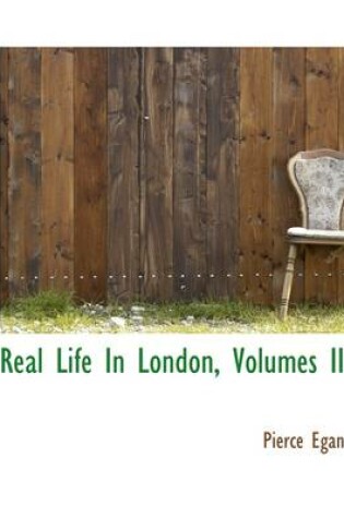 Cover of Real Life in London, Volumes II