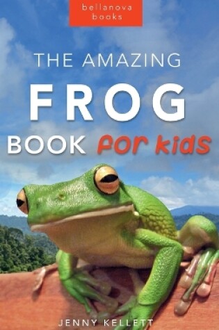 Cover of Frogs The Amazing Frog Book for Kids