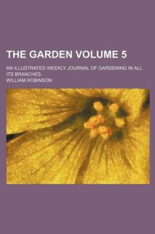 Cover of The Garden Volume 5; An Illustrated Weekly Journal of Gardening in All Its Branches