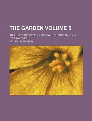 Book cover for The Garden Volume 5; An Illustrated Weekly Journal of Gardening in All Its Branches