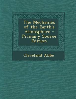 Book cover for The Mechanics of the Earth's Atmosphere - Primary Source Edition