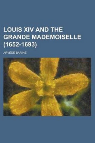 Cover of Louis XIV and the Grande Mademoiselle (1652-1693)