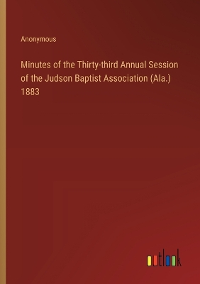 Book cover for Minutes of the Thirty-third Annual Session of the Judson Baptist Association (Ala.) 1883