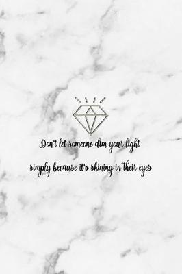 Book cover for Don't Let Someone Dim Your Light Simply Because It's Shining In Their Eyes