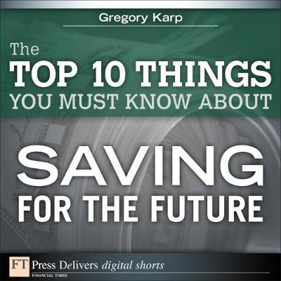 Book cover for The Top 10 Things You Must Know About Saving for the Future