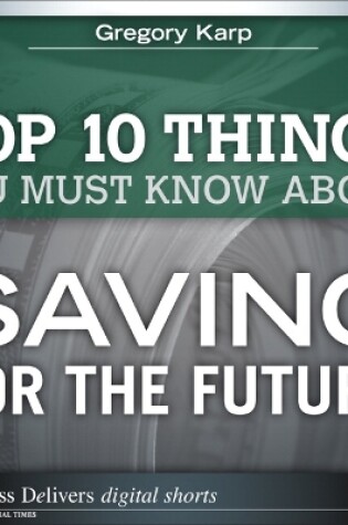 Cover of The Top 10 Things You Must Know About Saving for the Future