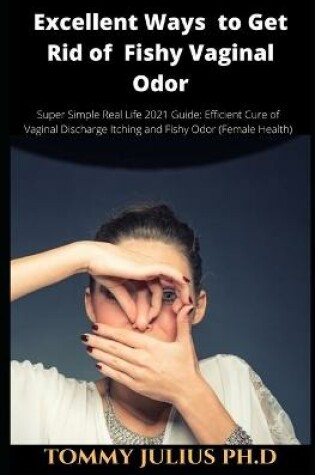 Cover of Excellent Ways to Get Rid of Fishy Vaginal Odor