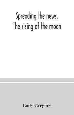 Book cover for Spreading the news, The rising of the moon