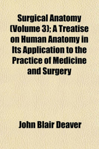 Cover of Surgical Anatomy (Volume 3); A Treatise on Human Anatomy in Its Application to the Practice of Medicine and Surgery