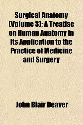 Book cover for Surgical Anatomy (Volume 3); A Treatise on Human Anatomy in Its Application to the Practice of Medicine and Surgery