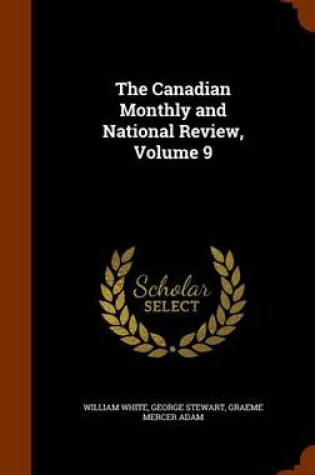 Cover of The Canadian Monthly and National Review, Volume 9