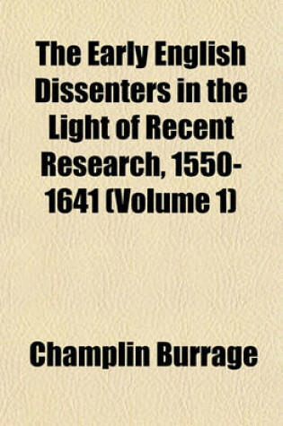 Cover of The Early English Dissenters in the Light of Recent Research, 1550-1641 (Volume 1)