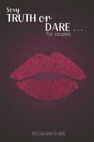 Cover of Sexy Truth or Dare ... For couples - Hot & Sexy Games for Adults