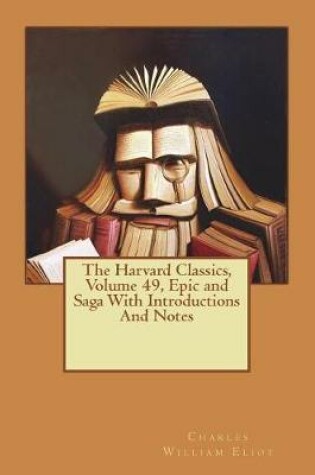 Cover of The Harvard Classics, Volume 49, Epic and Saga With Introductions And Notes