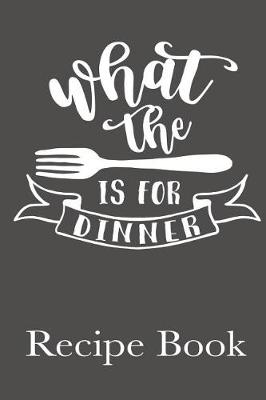 Book cover for What The Fork Is For Dinner Recipe Book