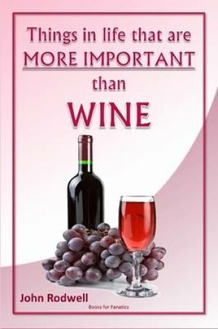 Cover of Things in Life That are More Important Than Wine