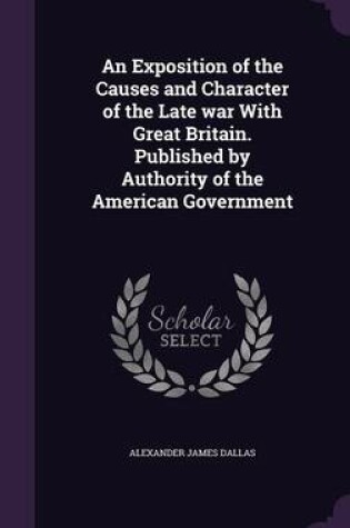 Cover of An Exposition of the Causes and Character of the Late War with Great Britain. Published by Authority of the American Government