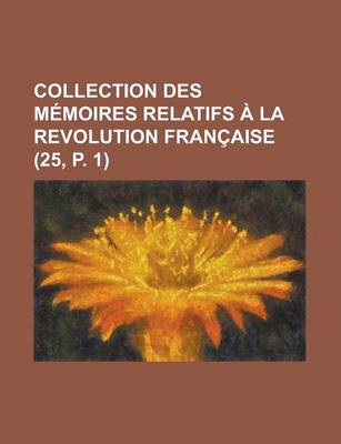 Book cover for Collection Des M Moires Relatifs La Revolution Fran Aise (25, P. 1)