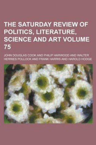 Cover of The Saturday Review of Politics, Literature, Science and Art Volume 75