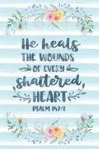 Cover of He Heals The Wounds Of Every Shattered Heart Psalm 147