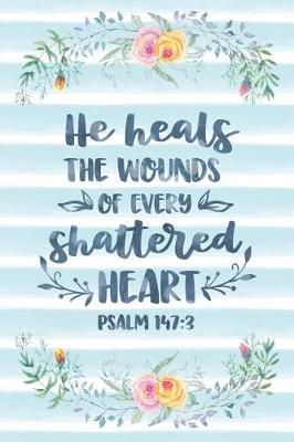 Cover of He Heals The Wounds Of Every Shattered Heart Psalm 147