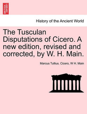 Book cover for The Tusculan Disputations of Cicero. a New Edition, Revised and Corrected, by W. H. Main.