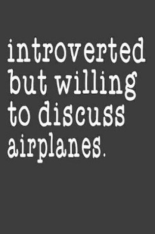 Cover of Introverted But Willing To Discuss Airplanes