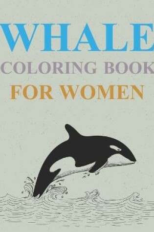 Cover of Whale Coloring Book For Women