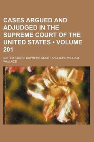 Cover of Cases Argued and Adjudged in the Supreme Court of the United States (Volume 201)