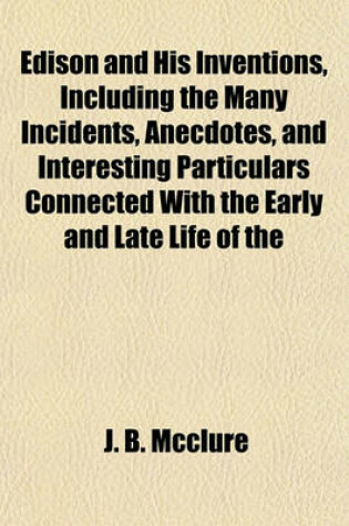 Cover of Edison and His Inventions, Including the Many Incidents, Anecdotes, and Interesting Particulars Connected with the Early and Late Life of the