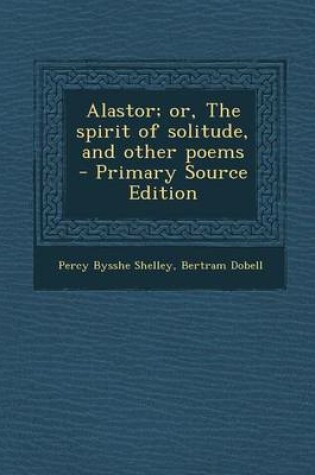 Cover of Alastor; Or, the Spirit of Solitude, and Other Poems - Primary Source Edition