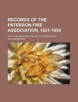 Book cover for Records of the Paterson Fire Association, 1821-1854; With the Laws Relating to the Association