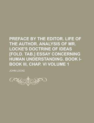 Book cover for Preface by the Editor. Life of the Author. Analysis of Mr. Locke's Doctrine of Ideas [Fold. Tab.] Essay Concerning Human Understanding. Book I-Book III, Chap. VI Volume 1