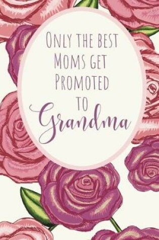 Cover of Only The Best Moms Get Promoted To Grandma