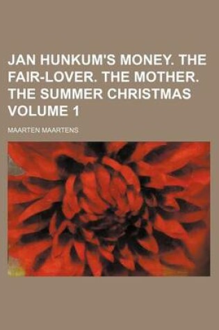 Cover of Jan Hunkum's Money. the Fair-Lover. the Mother. the Summer Christmas Volume 1