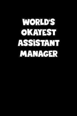 Cover of World's Okayest Assistant Manager Notebook - Assistant Manager Diary - Assistant Manager Journal - Funny Gift for Assistant Manager