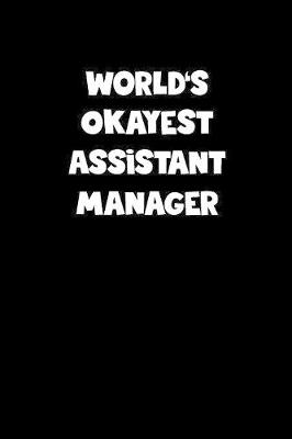 Book cover for World's Okayest Assistant Manager Notebook - Assistant Manager Diary - Assistant Manager Journal - Funny Gift for Assistant Manager