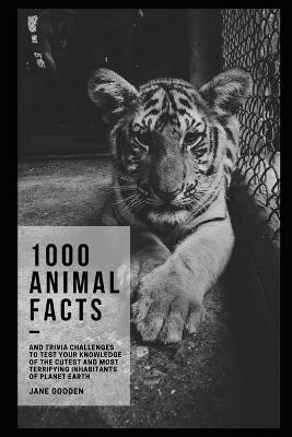 Cover of 1000 Animal Facts and Trivia Challenges to Test your Knowledge of the Cutest and Most Terrifying Inhabitants of Planet Earth