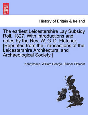 Book cover for The Earliest Leicestershire Lay Subsidy Roll, 1327. with Introductions and Notes by the REV. W. G. D. Fletcher. [Reprinted from the Transactions of the Leicestershire Architectural and Archaeological Society.]