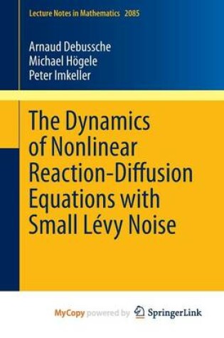 Cover of The Dynamics of Nonlinear Reaction-Diffusion Equations with Small Levy Noise