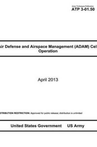 Cover of Army Techniques Publication ATP 3-01.50 Air Defense and Airspace Management (ADAM) Cell Operations April 2013