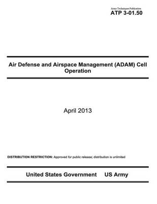 Book cover for Army Techniques Publication ATP 3-01.50 Air Defense and Airspace Management (ADAM) Cell Operations April 2013