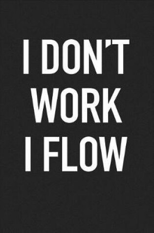 Cover of I Dont Work I Flow