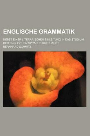 Cover of Englische Grammatik; Nebst Einer Literarischen Einleitung in Das Studium Der Englischen Sprache Uberhaupt