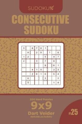 Cover of Consecutive Sudoku - 200 Hard Puzzles 9x9 (Volume 25)