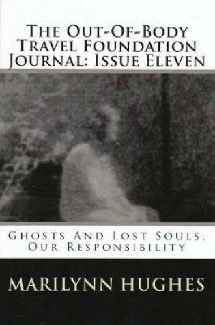Cover of The Out-of-Body Travel Foundation Journal: Ghosts and Lost Souls, Our Responsibility - Issue Eleven