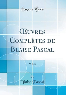 Book cover for Oeuvres Completes de Blaise Pascal, Vol. 3 (Classic Reprint)