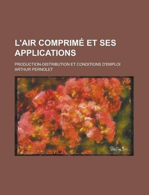 Book cover for L'Air Comprime Et Ses Applications; Production-Distribution Et Conditions D'Emploi