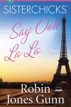 Book cover for Sisterchicks Say Ooh La La!!