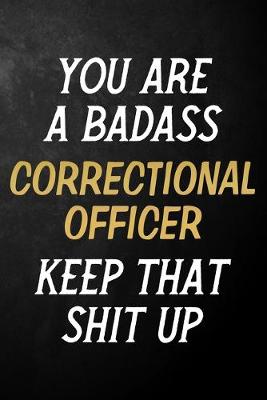 Book cover for You Are A Badass Correctional Officer Keep That Shit Up